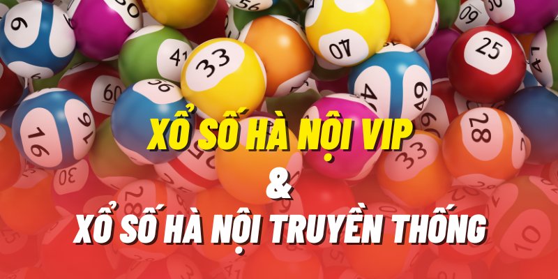 So sánh sự khác nhau giữa 2 loại hình Xổ Số Hà Nội Vip & Xổ số truyền thống